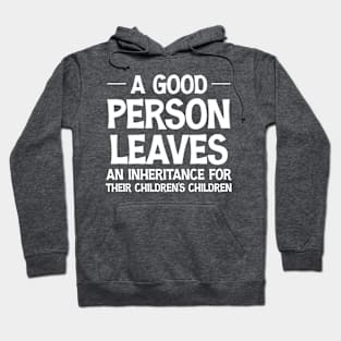 A Good Person Leaves An Inheritance For Their Children's Children Funny Hoodie